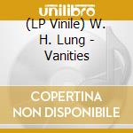 (LP Vinile) W. H. Lung - Vanities vinile