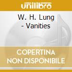 W. H. Lung - Vanities cd musicale