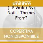 (LP Vinile) Nyx Nott - Themes From? vinile