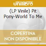 (LP Vinile) Pit Pony-World To Me vinile