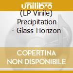 (LP Vinile) Precipitation - Glass Horizon vinile