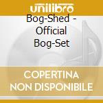 Bog-Shed - Official Bog-Set cd musicale
