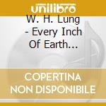 W. H. Lung - Every Inch Of Earth Pulsates cd