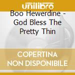 Boo Hewerdine - God Bless The Pretty Thin cd musicale di Boo Hewerdine