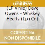 (LP Vinile) Dave Owens - Whiskey Hearts (Lp+Cd) lp vinile di Dave Owens