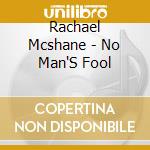 Rachael Mcshane - No Man'S Fool cd musicale di Rachael Mcshane
