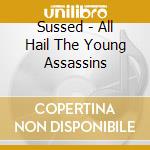 Sussed - All Hail The Young Assassins cd musicale di Sussed