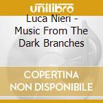 Luca Nieri - Music From The Dark Branches cd musicale di Luca Nieri