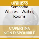 Samantha Whates - Waiting Rooms cd