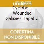 Cyclobe - Wounded Galaxies Tapat The Win cd