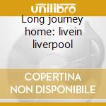 Long journey home: livein liverpool cd musicale di Junkies Cowboy
