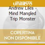 Andrew Liles - Mind Mangled Trip Monster cd
