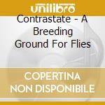 Contrastate - A Breeding Ground For Flies cd musicale di Contrastate