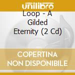 Loop - A Gilded Eternity (2 Cd) cd