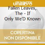 Fallen Leaves, The - If Only We'D Known cd