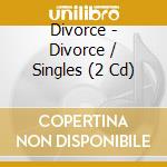Divorce - Divorce / Singles (2 Cd) cd