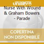 Nurse With Wound & Graham Bowers - Parade cd musicale di Nurse with wound and