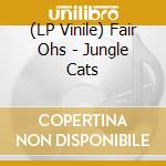 (LP Vinile) Fair Ohs - Jungle Cats vinile