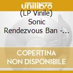 (LP Vinile) Sonic Rendezvous Ban - City Slang/electrophonic Tonic (7