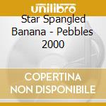 Star Spangled Banana - Pebbles 2000 cd