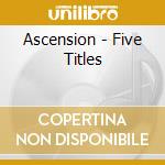 Ascension - Five Titles cd musicale di Ascension