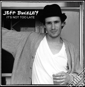 Jeff Buckley - Its Not Too Late (2 Cd) cd musicale di Jeff Buckley