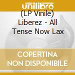(LP Vinile) Liberez - All Tense Now Lax