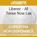 Liberez - All Tense Now Lax cd musicale di Liberez