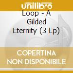 Loop - A Gilded Eternity (3 Lp) cd