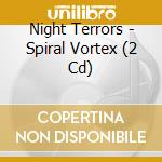 Night Terrors - Spiral Vortex (2 Cd) cd musicale di Night Terrors