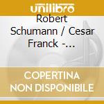 Robert Schumann / Cesar Franck - Concerto For Piano - Variations Symphoniques cd musicale di Robert Schumann / Cesar Franck