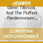 Glenn Tilbrook And The Fluffers - Pandemonium Ensues cd musicale di Glenn Tilbrook And The Fluffers