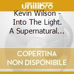 Kevin Wilson - Into The Light. A Supernatural Musical cd musicale di Kevin Wilson
