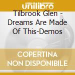 Tilbrook Glen - Dreams Are Made Of This-Demos cd