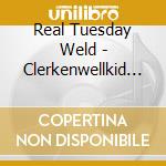 Real Tuesday Weld - Clerkenwellkid Live At End Of The World cd