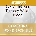 (LP Vinile) Real Tuesday Weld - Blood vinile