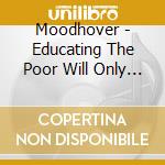 Moodhover - Educating The Poor Will Only Make.. cd