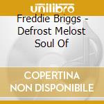 Freddie Briggs - Defrost Melost Soul Of cd musicale di Freddy Briggs