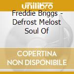 Freddie Briggs - Defrost Melost Soul Of cd