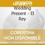 Wedding Present - El Rey cd musicale di Present Wedding