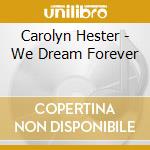 Carolyn Hester - We Dream Forever cd musicale di Carolyn Hester