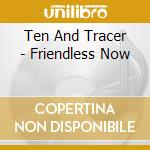 Ten And Tracer - Friendless Now cd