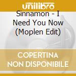 Sinnamon - I Need You Now (Moplen Edit) cd