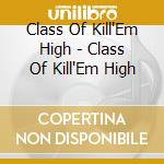 Class Of Kill'Em High - Class Of Kill'Em High cd