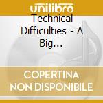Technical Difficulties - A Big Distraction cd