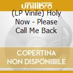 (LP Vinile) Holy Now - Please Call Me Back vinile