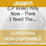 (LP Vinile) Holy Now - Think I Need The Light vinile