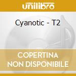Cyanotic - T2 cd musicale di Cyanotic