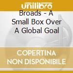 Broads - A Small Box Over A Global Goal cd