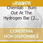 Chemlab - Burn Out At The Hydrogen Bar (2 Cd) cd